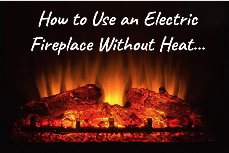 How to Use an Electric Fireplace Without Heat
